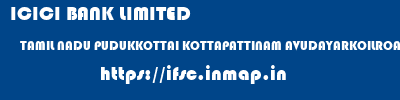 ICICI BANK LIMITED  TAMIL NADU PUDUKKOTTAI KOTTAPATTINAM AVUDAYARKOILROAD-KOTTAIPATTINAM  ifsc code